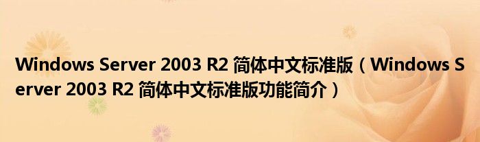 Windows Server 2003 R2 简体中文标准版【Windows Server 2003 R2 简体中文标准版功能简介】