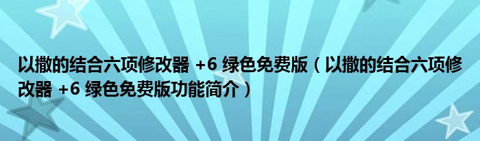 以撒的结合六项修改器 +6 绿色免费版【以撒的结合六项修改器 +6 绿色免费版功能简介】