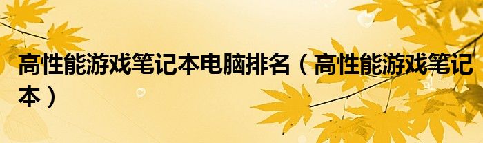 高性能游戏笔记本电脑排名【高性能游戏笔记本】