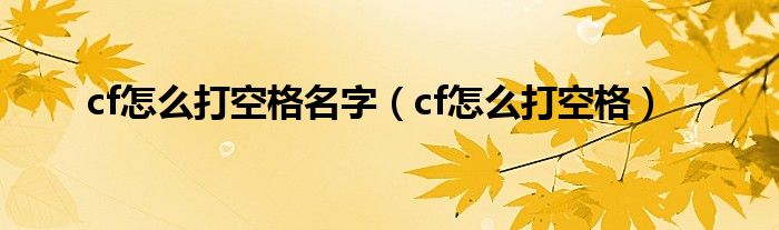 cf怎么打空格名字【cf怎么打空格】