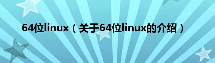 64位linux【关于64位linux的介绍】