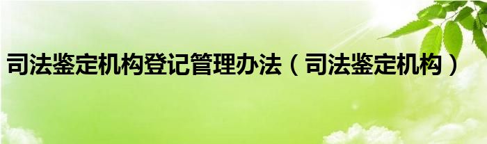 司法鉴定机构登记管理办法【司法鉴定机构】