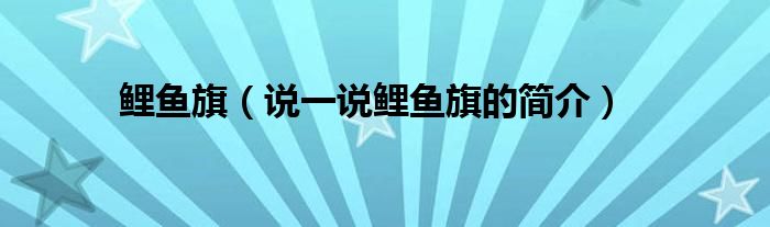 鲤鱼旗【说一说鲤鱼旗的简介】