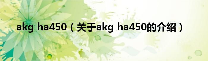 akg ha450【关于akg ha450的介绍】