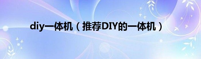 diy一体机【推荐DIY的一体机】