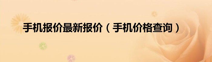 手机报价最新报价【手机价格查询】