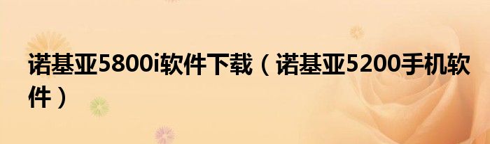 诺基亚5800i软件下载【诺基亚5200手机软件】