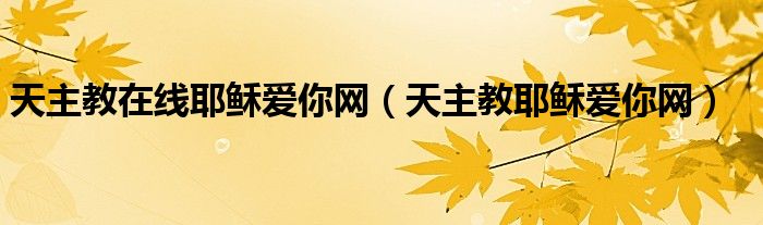 天主教在线耶稣爱你网【天主教耶稣爱你网】