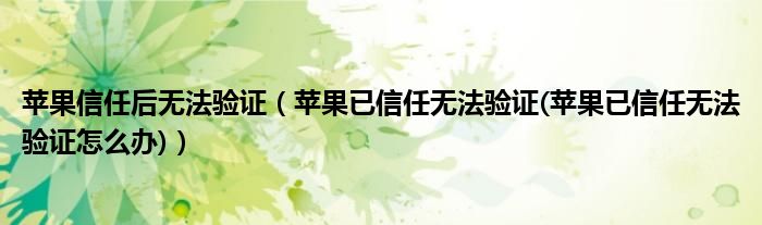 苹果信任后无法验证【苹果已信任无法验证(苹果已信任无法验证怎么办)】