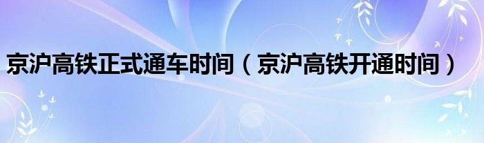 京沪高铁正式通车时间【京沪高铁开通时间】