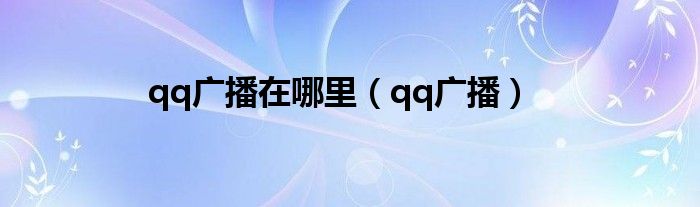 qq广播在哪里【qq广播】