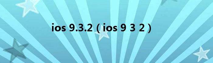 ios 9.3.2【ios 9 3 2】