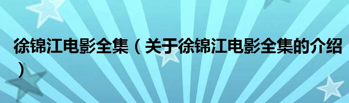 徐锦江电影全集【关于徐锦江电影全集的介绍】