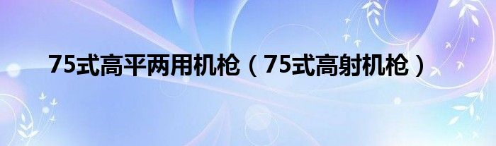 75式高平两用机枪【75式高射机枪】