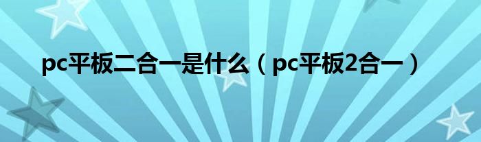 pc平板二合一是什么【pc平板2合一】