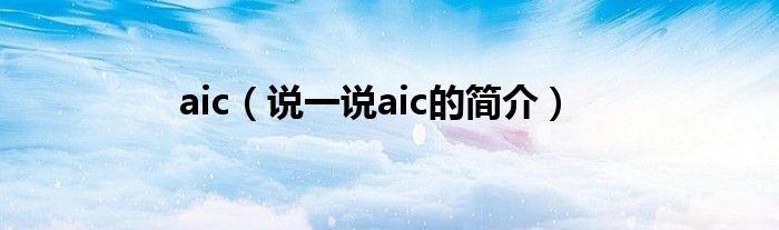 aic【说一说aic的简介】