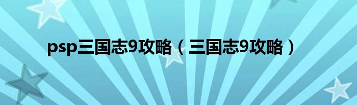 psp三国志9攻略【三国志9攻略】