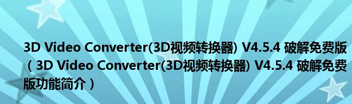 3D Video Converter(3D视频转换器) V4.5.4 破解免费版【3D Video Converter(3D视频转换器) V4.5.4 破解免费版功能简介】