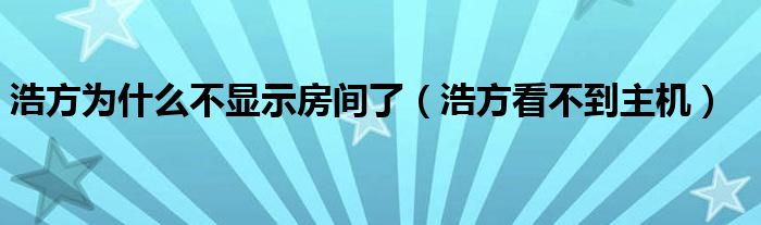 浩方为什么不显示房间了【浩方看不到主机】