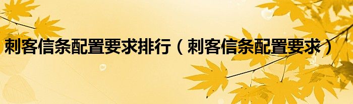 刺客信条配置要求排行【刺客信条配置要求】