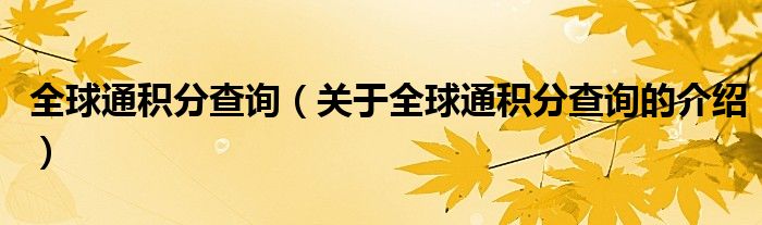 全球通积分查询【关于全球通积分查询的介绍】