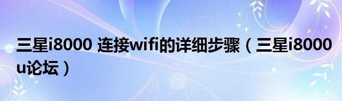 三星i8000 连接wifi的详细步骤【三星i8000u论坛】