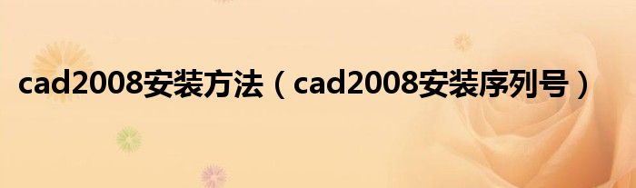 cad2008安装方法【cad2008安装序列号】