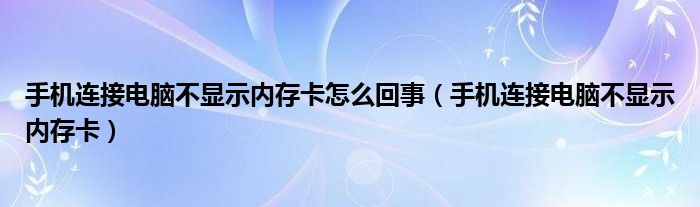 手机连接电脑不显示内存卡怎么回事【手机连接电脑不显示内存卡】