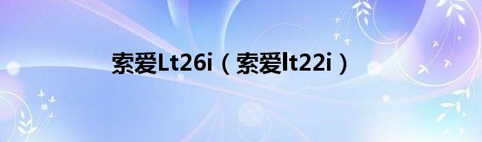 索爱Lt26i【索爱lt22i】