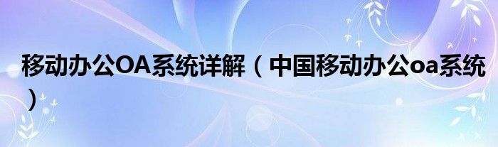 移动办公OA系统详解【中国移动办公oa系统】