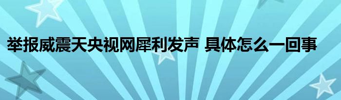 举报威震天央视网犀利发声 具体怎么一回事