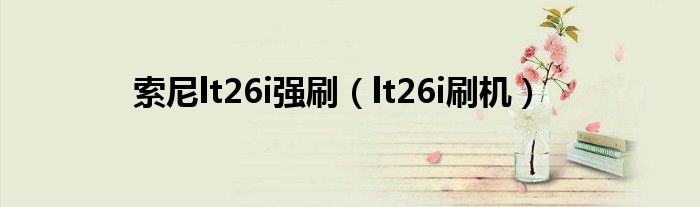 索尼lt26i强刷【lt26i刷机】