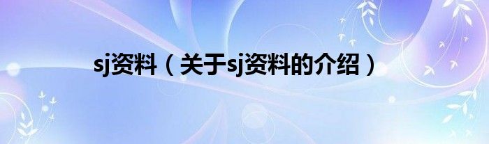 sj资料【关于sj资料的介绍】