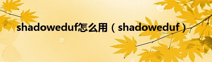 shadoweduf怎么用【shadoweduf】