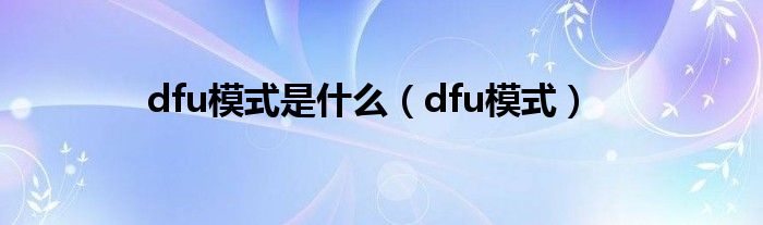 dfu模式是什么【dfu模式】