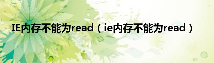 IE内存不能为read【ie内存不能为read】