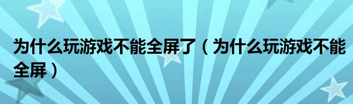 为什么玩游戏不能全屏了【为什么玩游戏不能全屏】