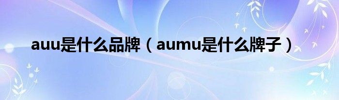 auu是什么品牌【aumu是什么牌子】