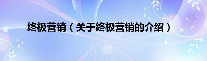 终极营销【关于终极营销的介绍】