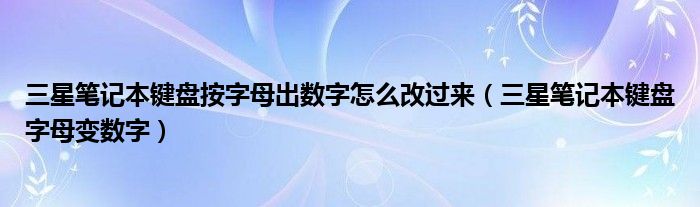 三星笔记本键盘按字母出数字怎么改过来【三星笔记本键盘字母变数字】