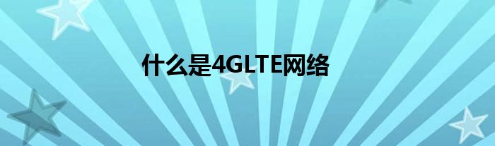 什么是4GLTE网络