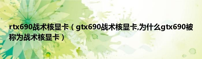 rtx690战术核显卡【gtx690战术核显卡,为什么gtx690被称为战术核显卡】