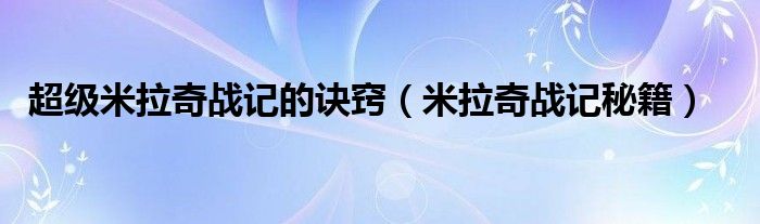 超级米拉奇战记的诀窍【米拉奇战记秘籍】