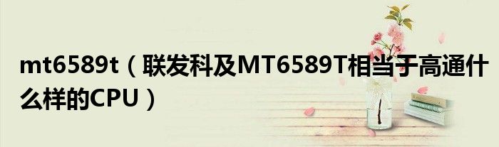 mt6589t【联发科及MT6589T相当于高通什么样的CPU】