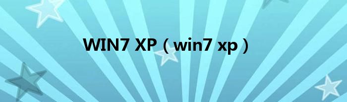 WIN7 XP【win7 xp】