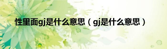 性里面gj是什么意思【gj是什么意思】