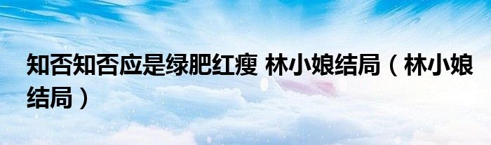 知否知否应是绿肥红瘦 林小娘结局【林小娘结局】