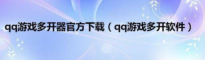 qq游戏多开器官方下载【qq游戏多开软件】