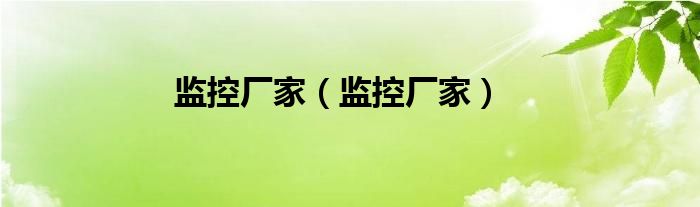 监控厂家【监控厂家】