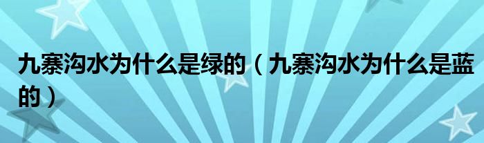 九寨沟水为什么是绿的【九寨沟水为什么是蓝的】